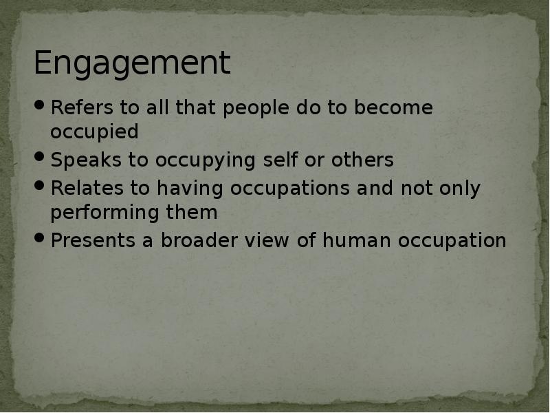 Engagement
Refers to all that people do to become occupied
Speaks Engagement
Refers to all that people do to become occupied
Speaks