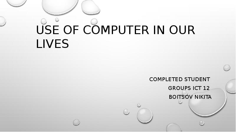 use of computer in our lives
completed student
groups IcT use of computer in our lives
completed student
groups IcT