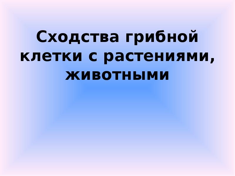 Сходства грибной клетки с растениями, животными Сходства грибной клетки с растениями, животными