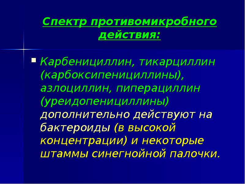 Спектр противомикробного действия: Карбенициллин, тикарциллин (карбоксипенициллины), азлоциллин, пиперациллин (уреидопенициллины) дополнительно действуют