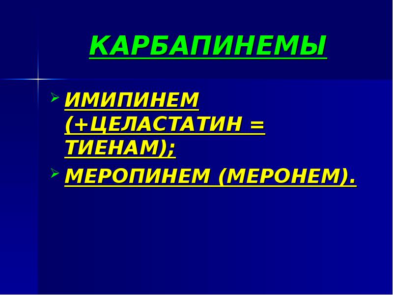 КАРБАПИНЕМЫ ИМИПИНЕМ (+ЦЕЛАСТАТИН = ТИЕНАМ); МЕРОПИНЕМ (МЕРОНЕМ).