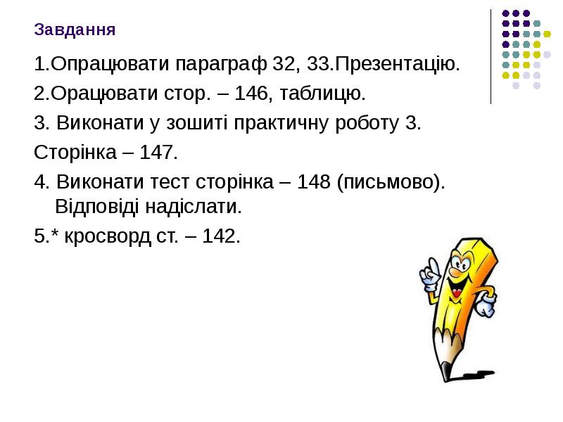 Завдання
1.Опрацювати параграф 32, 33.Презентацію.
2.Орацювати стор. – 146, таблицю.
3. Завдання
1.Опрацювати параграф 32, 33.Презентацію.
2.Орацювати стор. – 146, таблицю.
3.