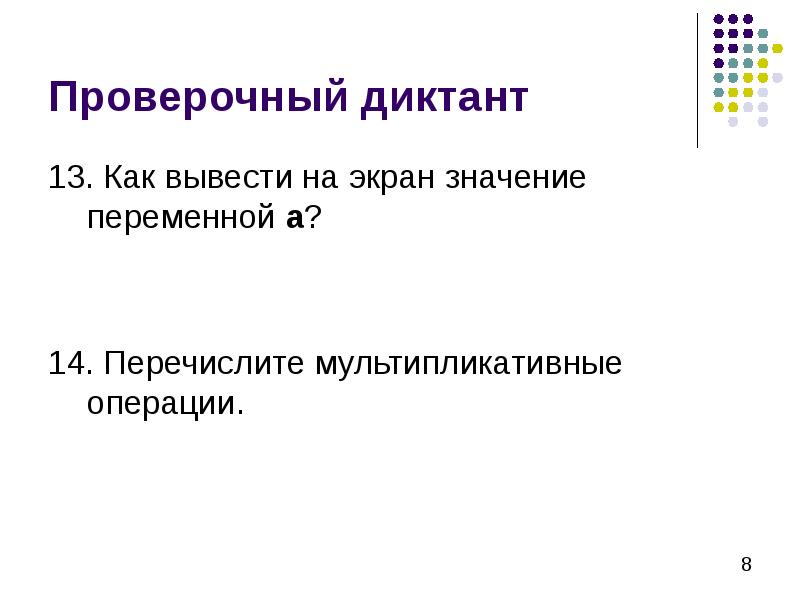 Проверочный диктант 13. Как вывести на экран значение переменной а? 14.