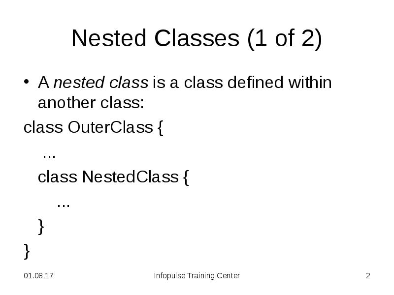 Nested Classes (1 of 2) A nested class is a class