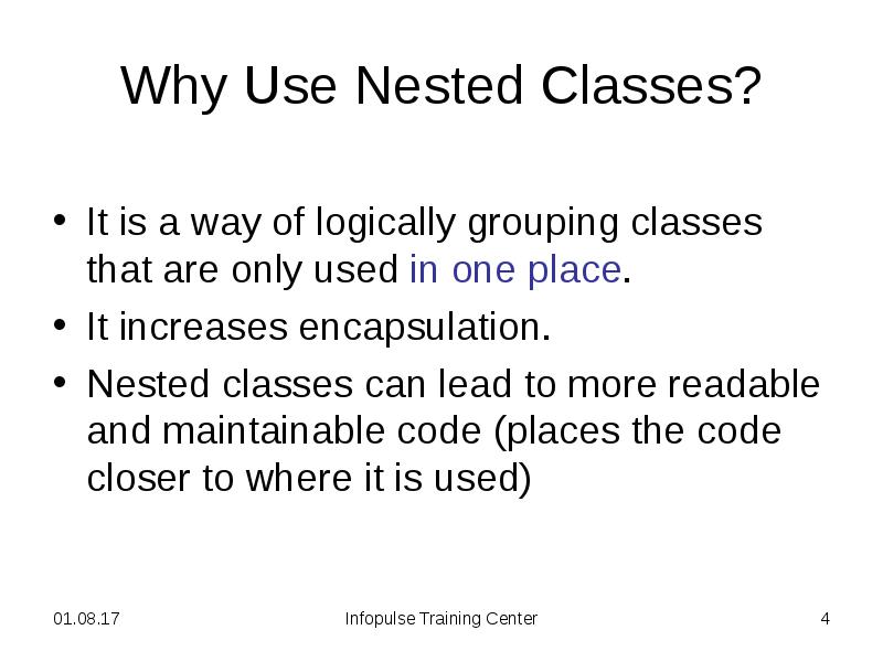 Why Use Nested Classes? It is a way of logically grouping