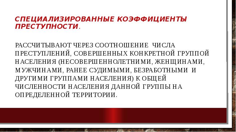 специализированные коэффициенты преступности. Рассчитывают через соотношение числа преступлений, совершенных конкретной группой