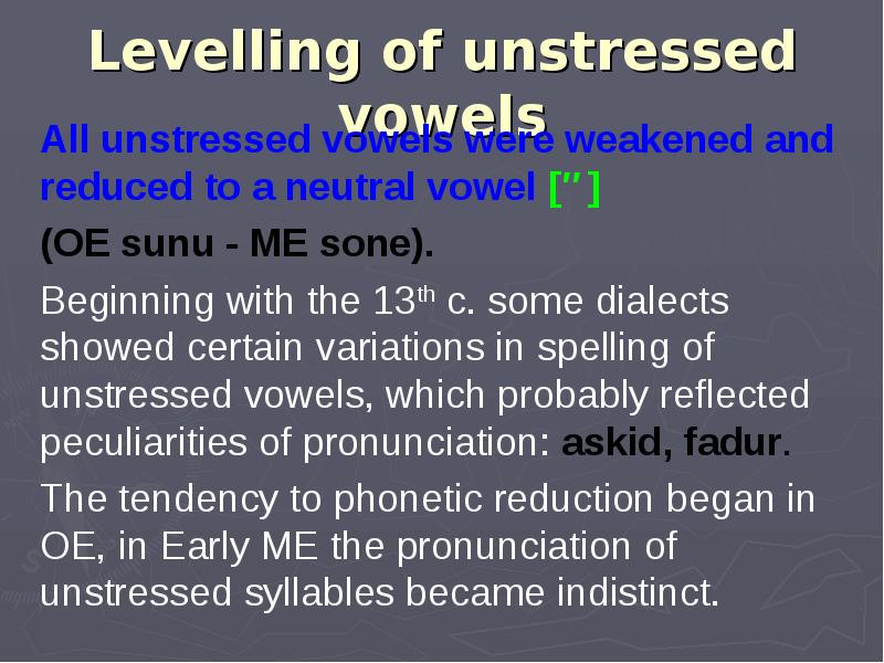 Levelling of unstressed vowels All unstressed vowels were weakened and reduced