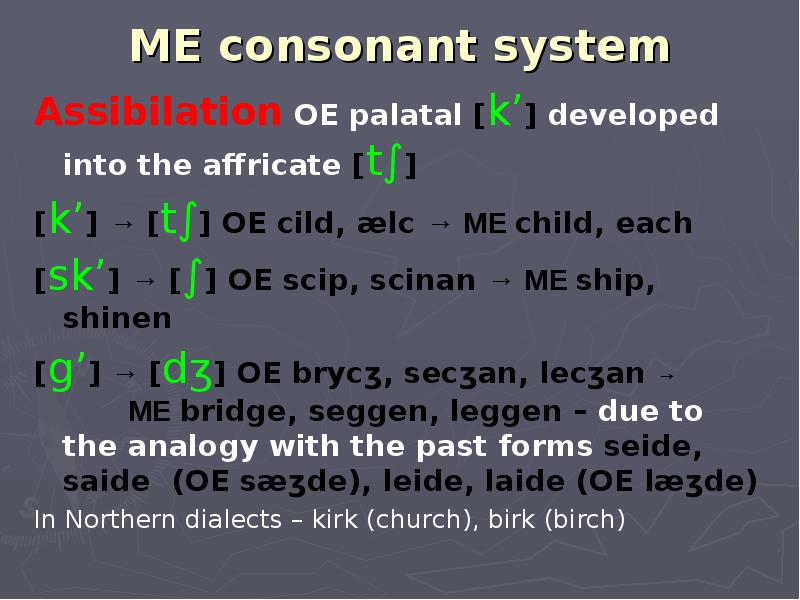 ME consonant system Assibilation OE palatal [k’] developed into the affricate