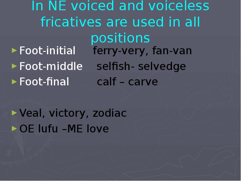 In NE voiced and voiceless fricatives are used in all positions