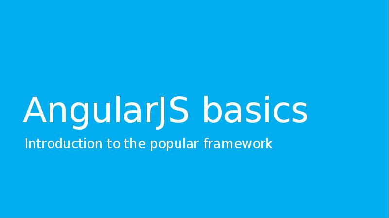 AngularJS basics
Introduction to the popular framework AngularJS basics
Introduction to the popular framework