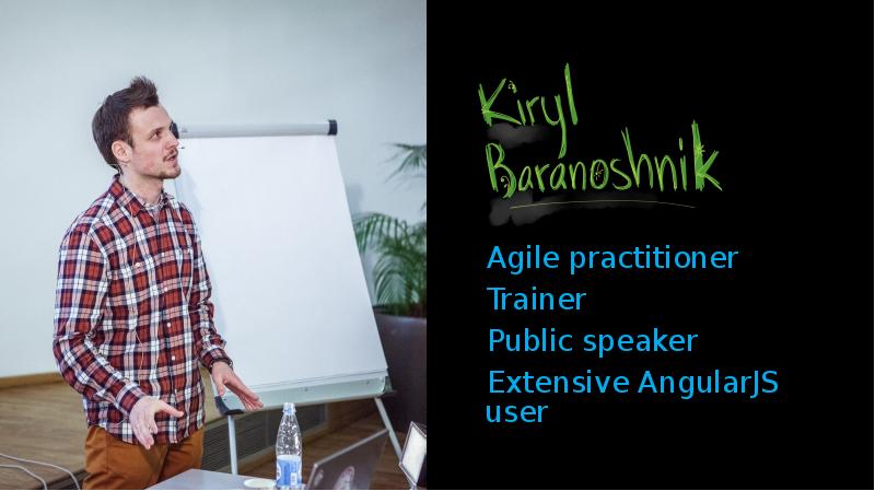 Agile practitioner
Agile practitioner
Trainer
Public speaker
Extensive AngularJS user Agile practitioner
Agile practitioner
Trainer
Public speaker
Extensive AngularJS user