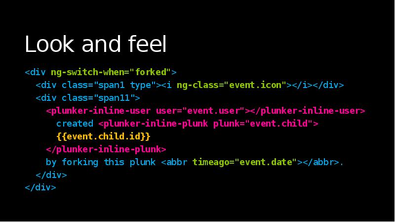 Look and feel
<div ng-switch-when="forked">
<div class="span1 type"><i ng-class="event.icon"></i></div>
Look and feel
<div ng-switch-when="forked">
<div class="span1 type"><i ng-class="event.icon"></i></div>