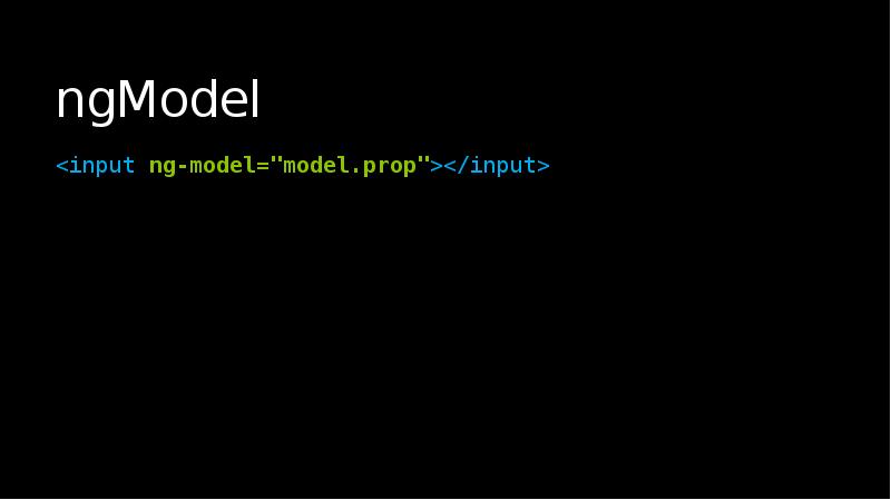 ngModel
<input ng-model="model.prop"></input> ngModel
<input ng-model="model.prop"></input>