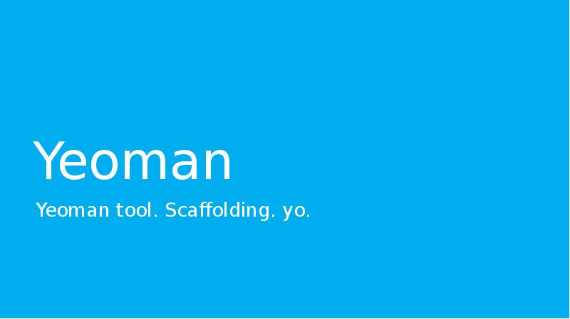 Yeoman
Yeoman tool. Scaffolding. yo. Yeoman
Yeoman tool. Scaffolding. yo.