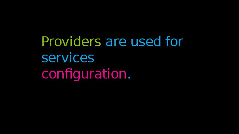 Providers are used for services configuration. Providers are used for services configuration.