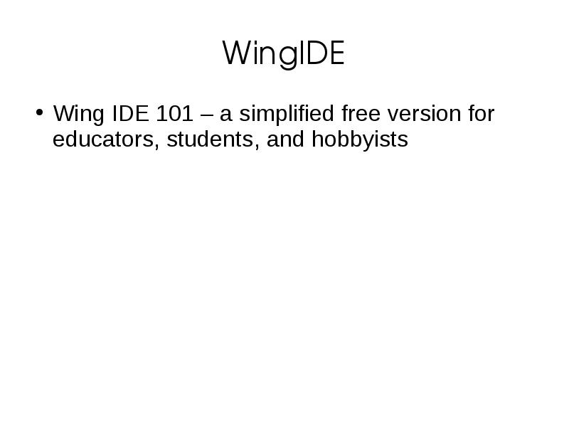 WingIDE
Wing IDE 101 – a simplified free version for educators, WingIDE
Wing IDE 101 – a simplified free version for educators,