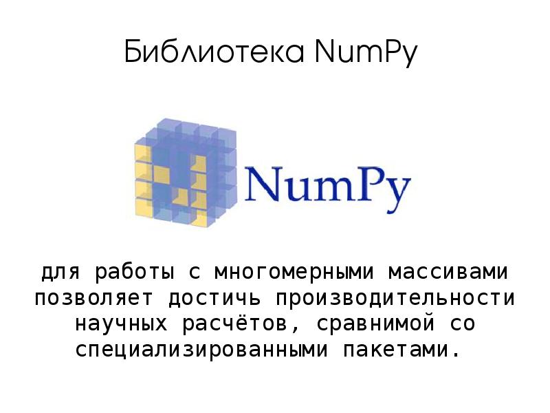 Библиотека NumPy
для работы с многомерными массивами позволяет достичь производительности Библиотека NumPy
для работы с многомерными массивами позволяет достичь производительности
