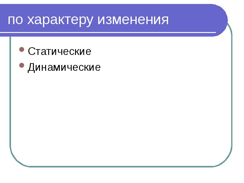по характеру изменения Статические Динамические