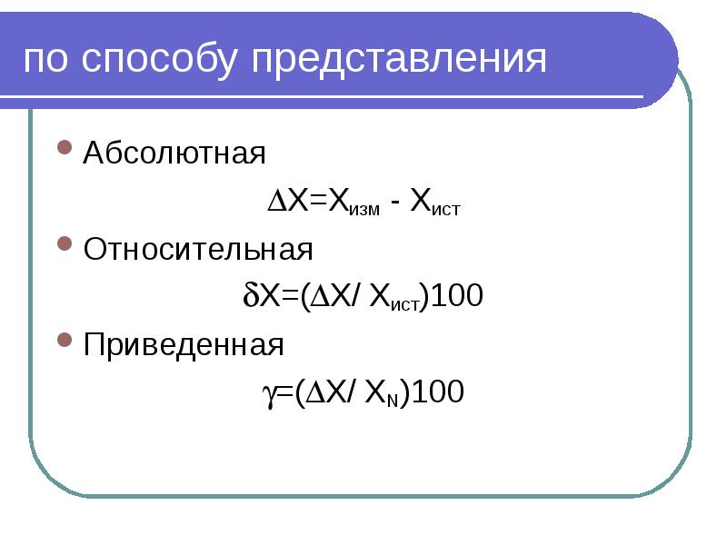 по способу представления Абсолютная X=Xизм - Xист Относительная X=(X/ Xист)100 Приведенная