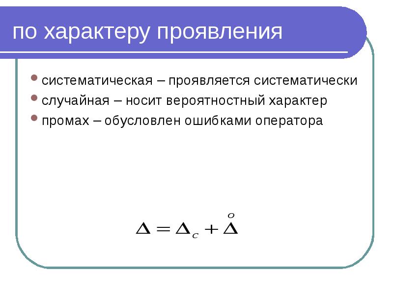 по характеру проявления систематическая – проявляется систематически  случайная – носит
