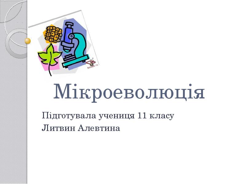 Мікроеволюція
Підготувала учениця 11 класу
Литвин Алевтина Мікроеволюція
Підготувала учениця 11 класу
Литвин Алевтина