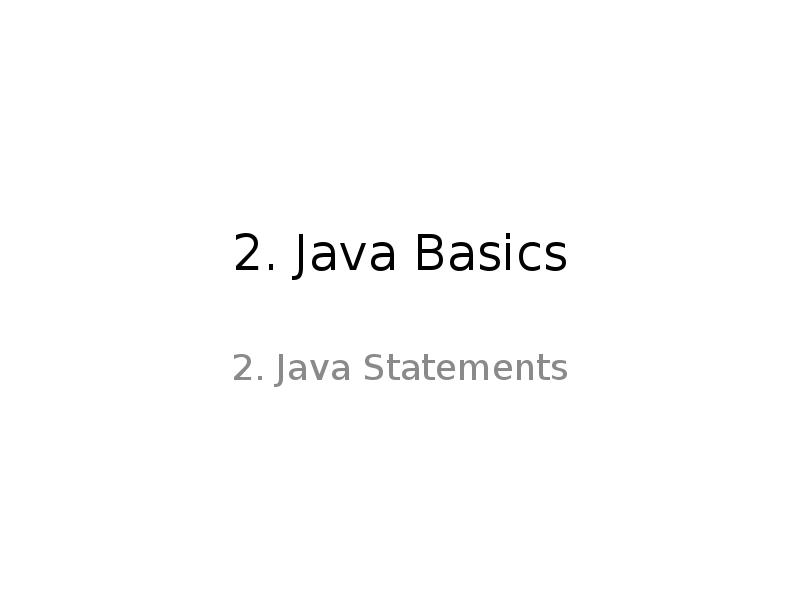 2. Java Basics
2. Java Statements 2. Java Basics
2. Java Statements