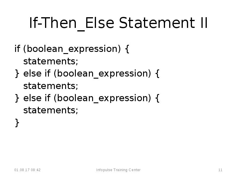 If-Then_Else Statement II
if (boolean_expression) {
statements;
} else if (boolean_expression) If-Then_Else Statement II
if (boolean_expression) {
statements;
} else if (boolean_expression)