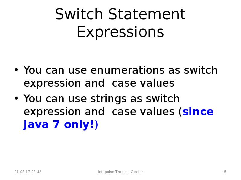 Switch Statement Expressions
You can use enumerations as switch expression and Switch Statement Expressions
You can use enumerations as switch expression and