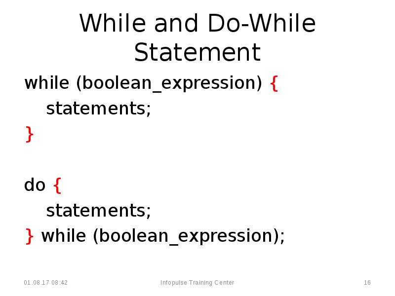 While and Do-While Statement
while (boolean_expression) {
statements;
}
While and Do-While Statement
while (boolean_expression) {
statements;
}