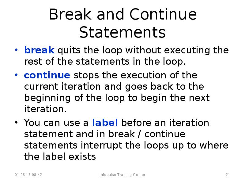 Break and Continue Statements
break quits the loop without executing the Break and Continue Statements
break quits the loop without executing the