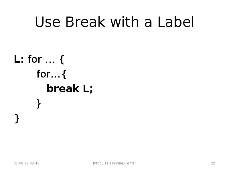 Use Break with a Label
L: for … {
Use Break with a Label
L: for … {