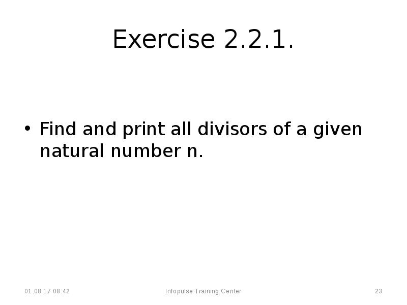 Exercise 2.2.1.
Find and print all divisors of a given natural Exercise 2.2.1.
Find and print all divisors of a given natural
