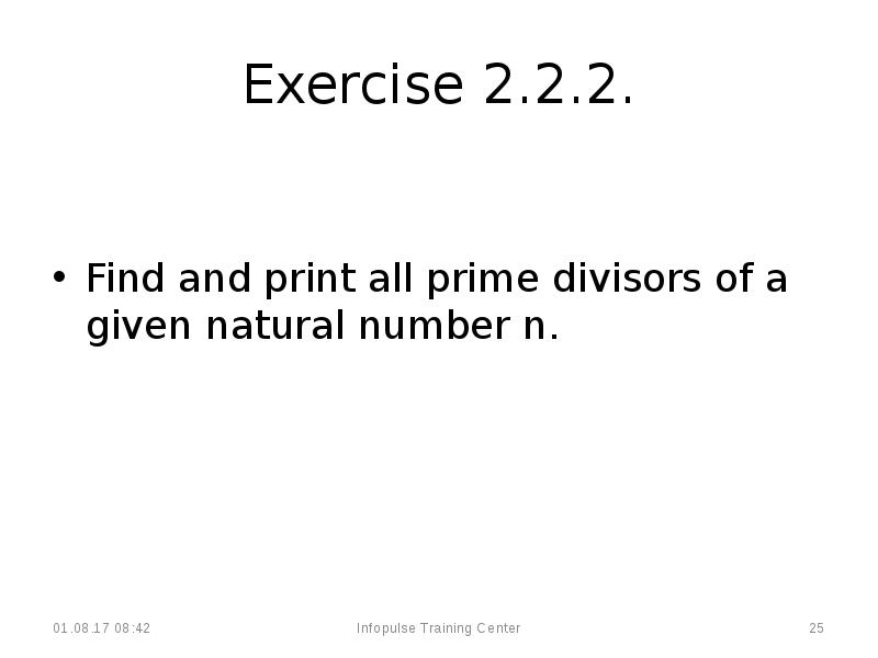 Exercise 2.2.2.
Find and print all prime divisors of a given Exercise 2.2.2.
Find and print all prime divisors of a given