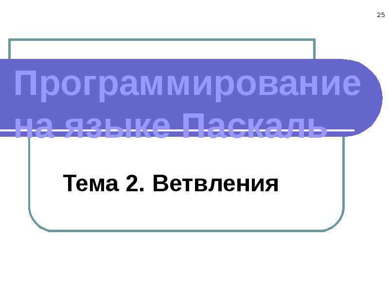 Программирование на языке Паскаль Тема 2. Ветвления