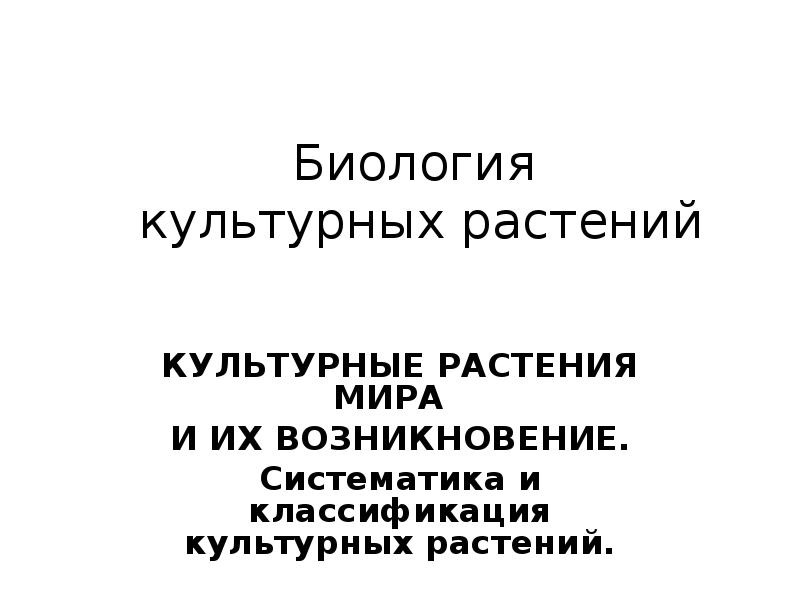Биология  культурных растений КУЛЬТУРНЫЕ РАСТЕНИЯ МИРА  И ИХ ВОЗНИКНОВЕНИЕ.