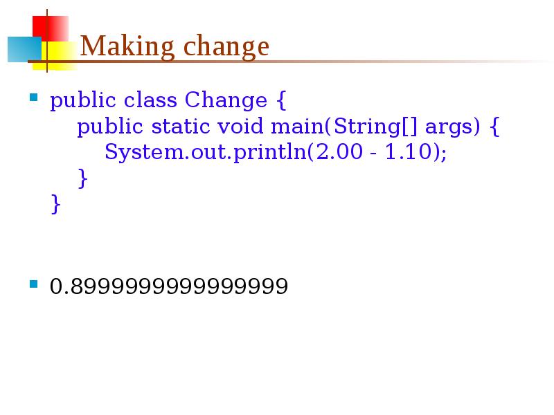 Making change public class Change {   public static void