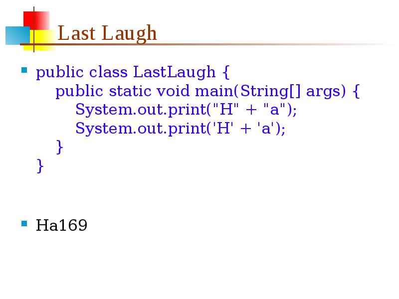 Last Laugh public class LastLaugh {   public static void