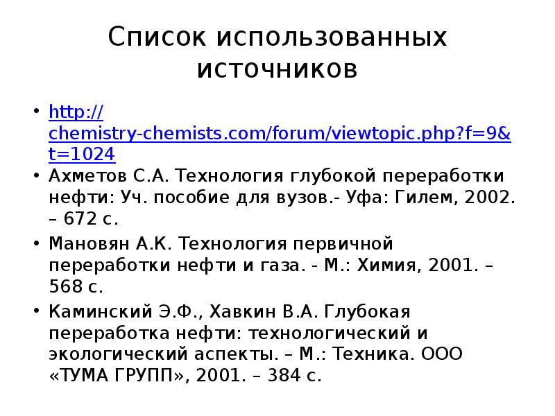 Список использованных источников
http://chemistry-chemists.com/forum/viewtopic.php?f=9&t=1024
Ахметов С.А. Технология глубокой переработки нефти: Уч. Список использованных источников
http://chemistry-chemists.com/forum/viewtopic.php?f=9&t=1024
Ахметов С.А. Технология глубокой переработки нефти: Уч.