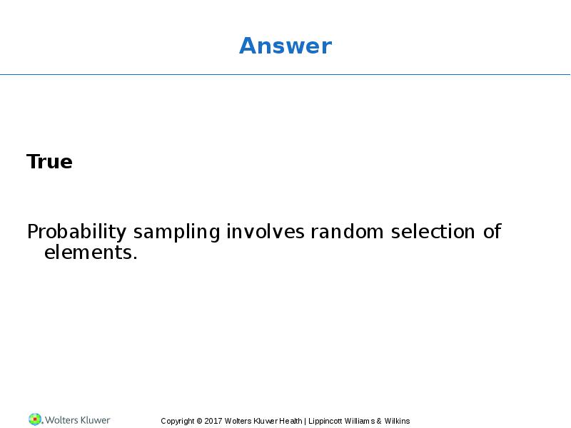 Answer True Probability sampling involves random selection of elements.