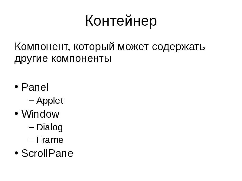Контейнер
Компонент, который может содержать другие компоненты
Panel
Applet
Контейнер
Компонент, который может содержать другие компоненты
Panel
Applet