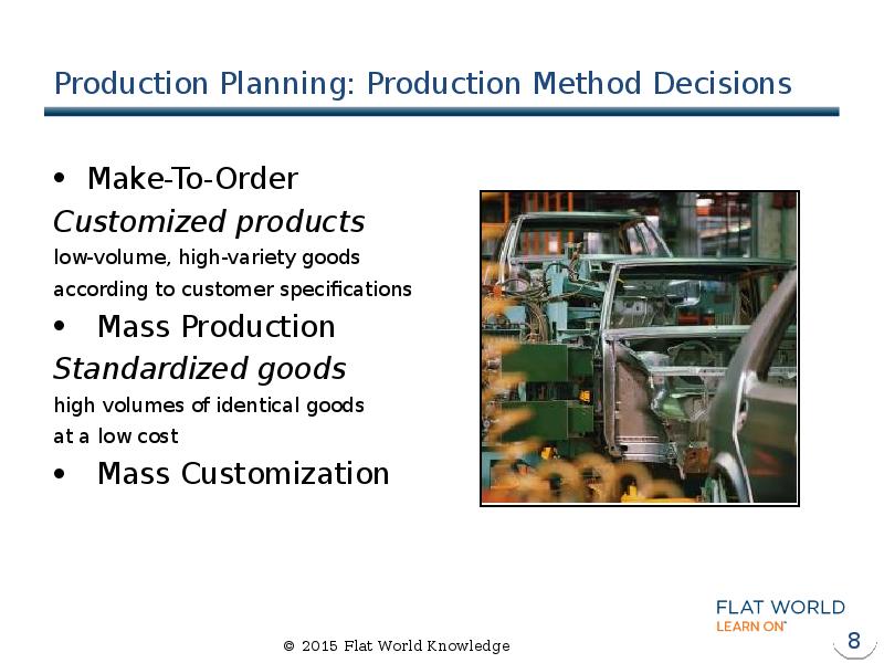 Production Planning: Production Method Decisions Make-To-Order  Customized products low-volume, high-variety