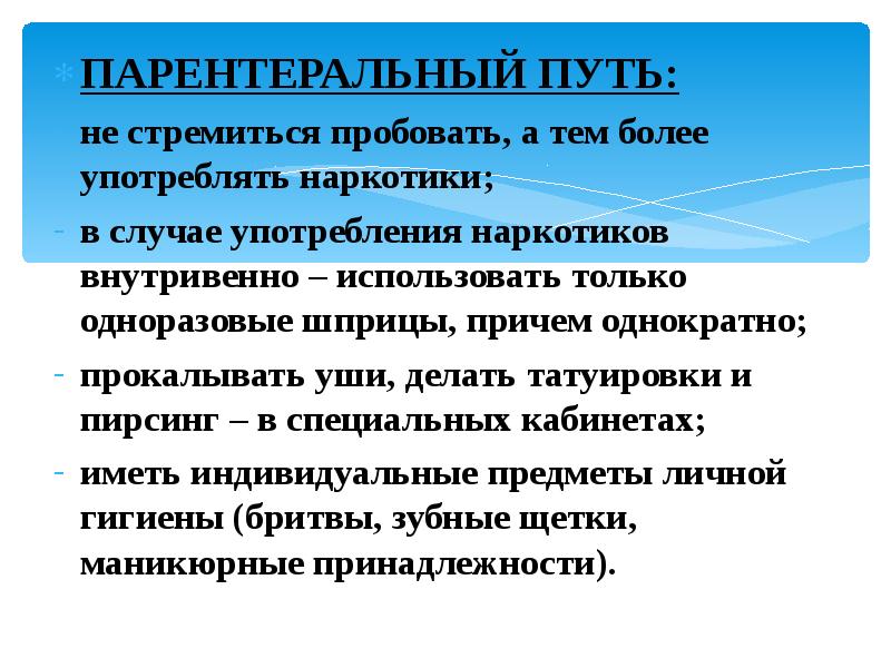 ПАРЕНТЕРАЛЬНЫЙ ПУТЬ:
не стремиться пробовать, а тем более употреблять наркотики;
в ПАРЕНТЕРАЛЬНЫЙ ПУТЬ:
не стремиться пробовать, а тем более употреблять наркотики;
в