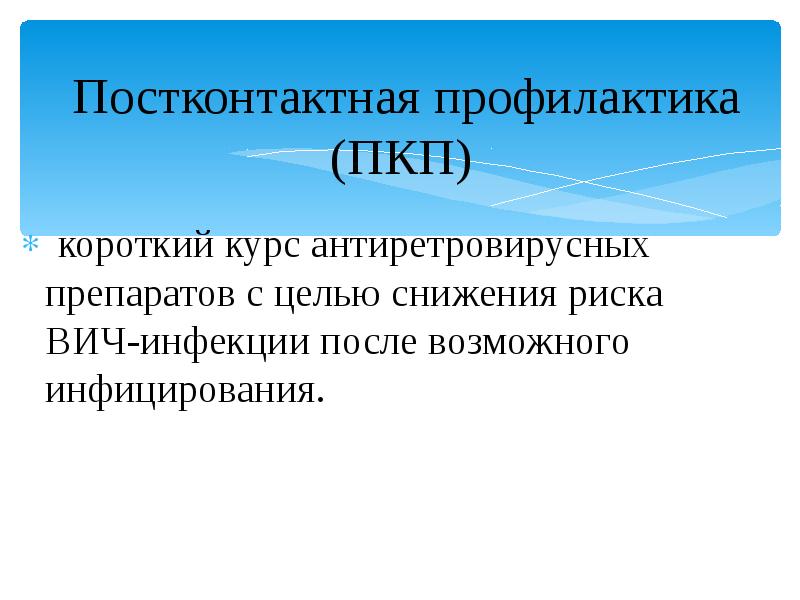 Постконтактная профилактика (ПКП)
короткий курс антиретровирусных препаратов с целью Постконтактная профилактика (ПКП)
короткий курс антиретровирусных препаратов с целью