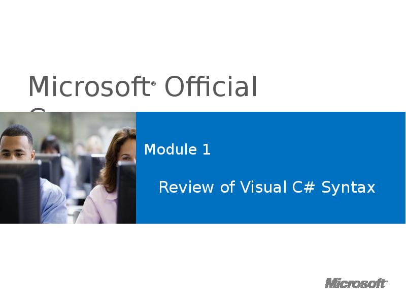 Module 1
Review of Visual C# Syntax Module 1
Review of Visual C# Syntax