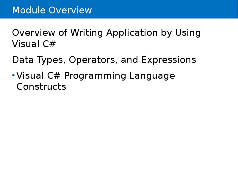 Module Overview
Overview of Writing Application by Using Visual C#
Data Module Overview
Overview of Writing Application by Using Visual C#
Data