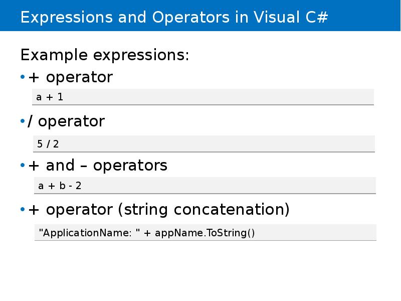 Expressions and Operators in Visual C#
Example expressions:
+ operator
/ Expressions and Operators in Visual C#
Example expressions:
+ operator
/