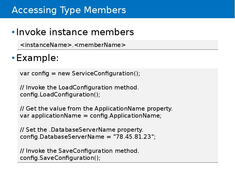 Accessing Type Members
Invoke instance members
Example: Accessing Type Members
Invoke instance members
Example: