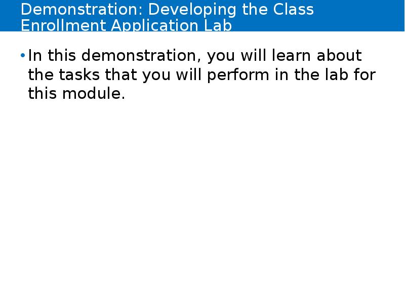 Demonstration: Developing the Class Enrollment Application Lab Demonstration: Developing the Class Enrollment Application Lab