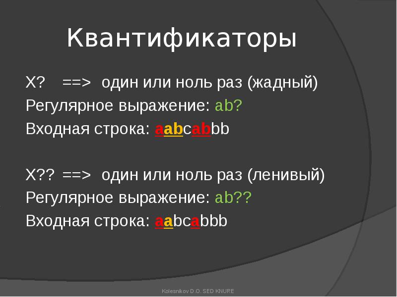 Квантификаторы
X? ==> один или ноль раз (жадный)
Регулярное выражение: ab?
Входная строка: Квантификаторы
X? ==> один или ноль раз (жадный)
Регулярное выражение: ab?
Входная строка: