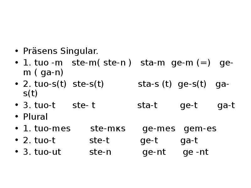 Präsens Singular. 1. tuo -m  ste-m( ste-n )  sta-m